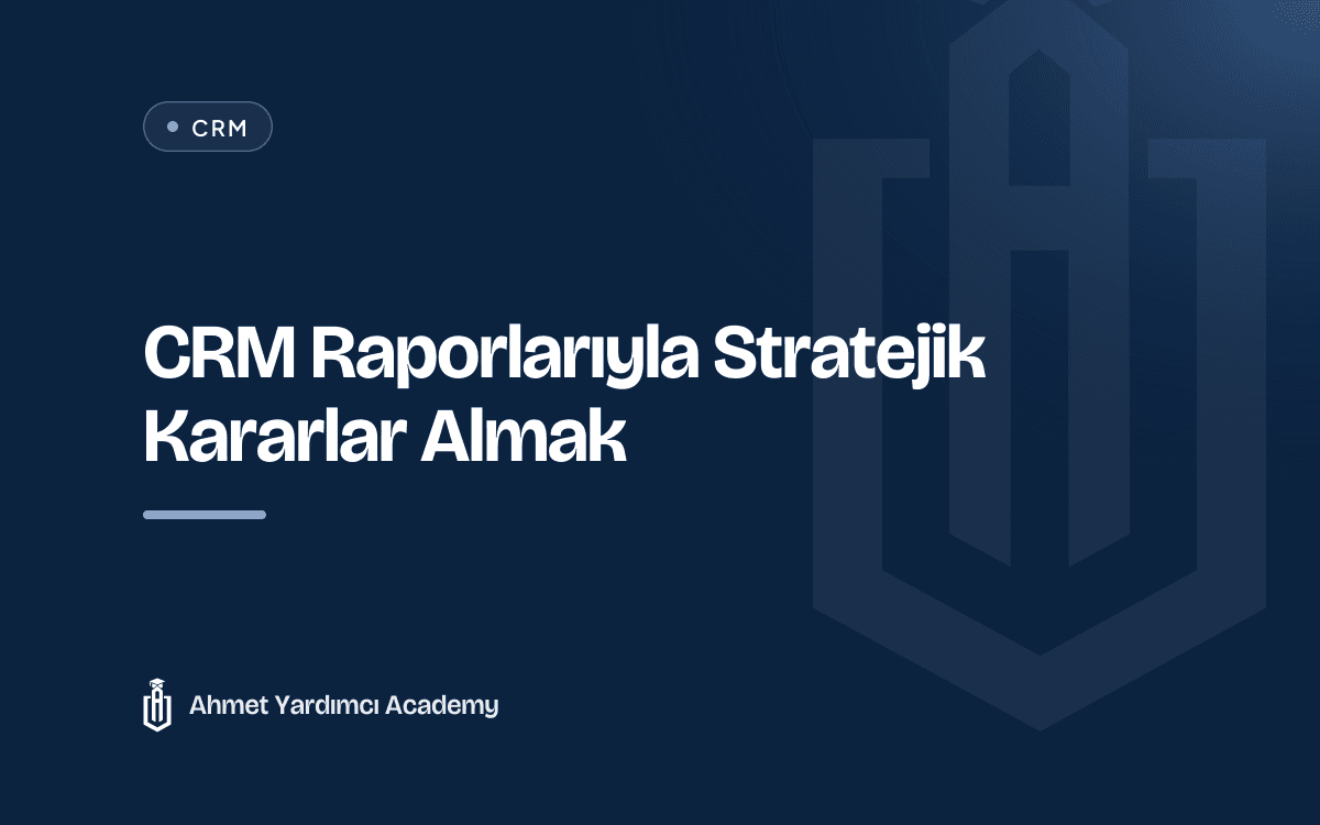 CRM Raporlarıyla Stratejik Kararlar Almak