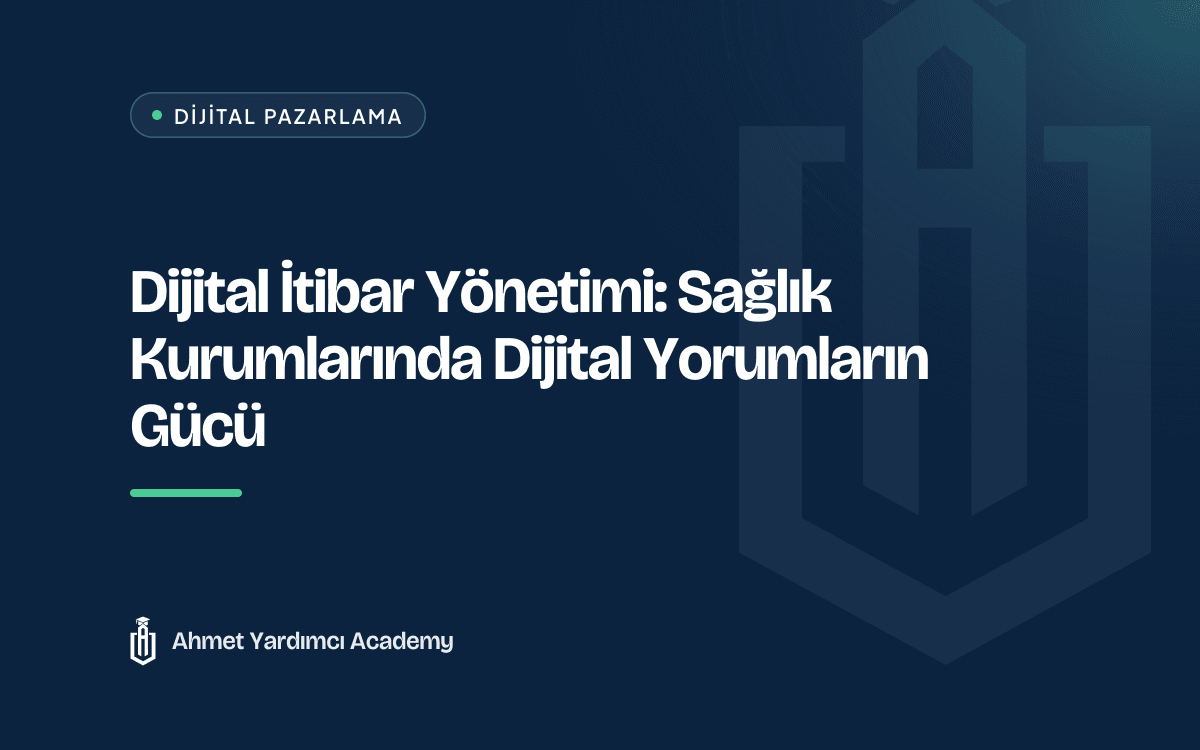 Dijital İtibar Yönetimi: Sağlık Kurumlarında Dijital Yorumların Gücü