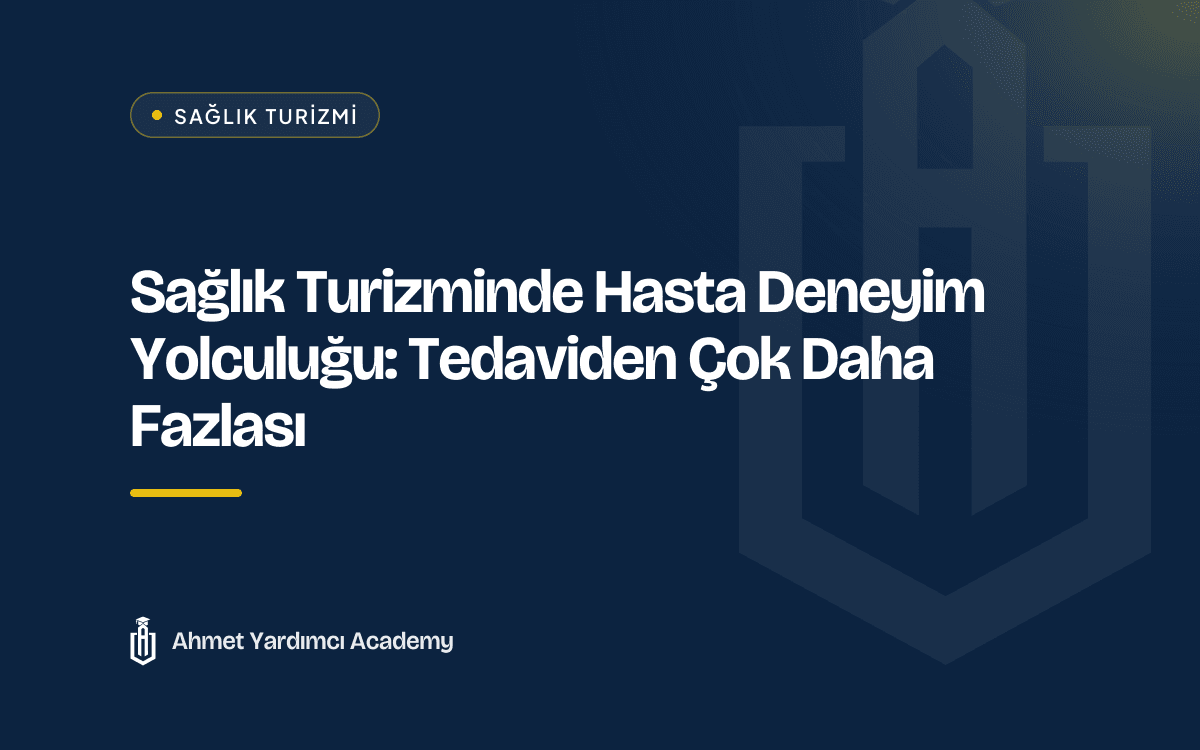 Sağlık Turizminde Hasta Deneyim Yolculuğu: Tedaviden Çok Daha Fazlası