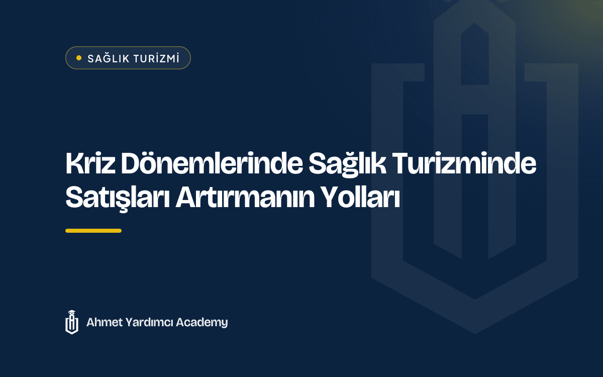 Kriz Dönemlerinde Sağlık Turizminde Satışları Artırmanın Yolları