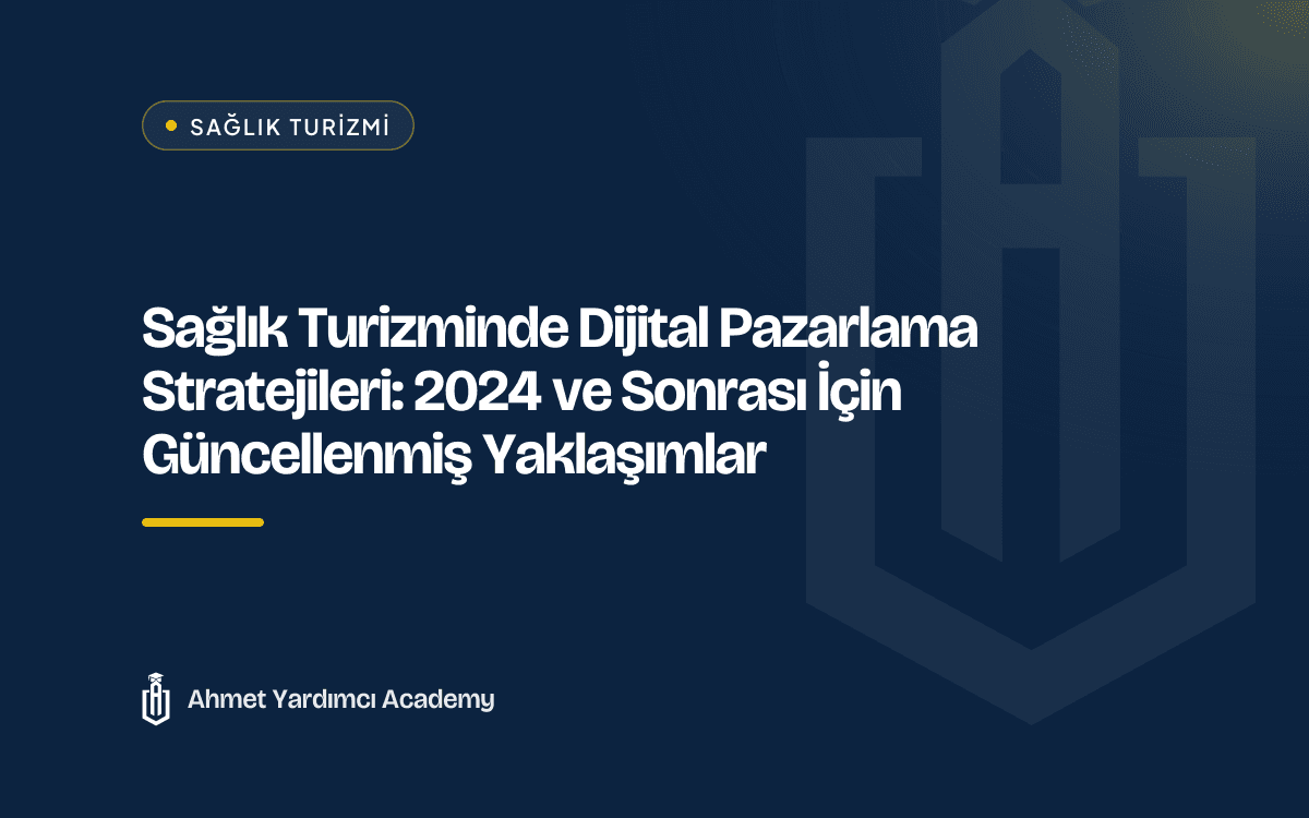 Sağlık Turizminde Dijital Pazarlama Stratejileri: 2024 ve Sonrası İçin Güncellenmiş Yaklaşımlar