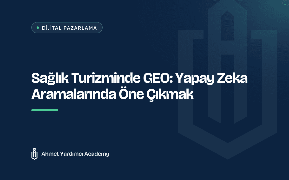 Sağlık Turizminde GEO: Yapay Zeka Aramalarında Öne Çıkmak