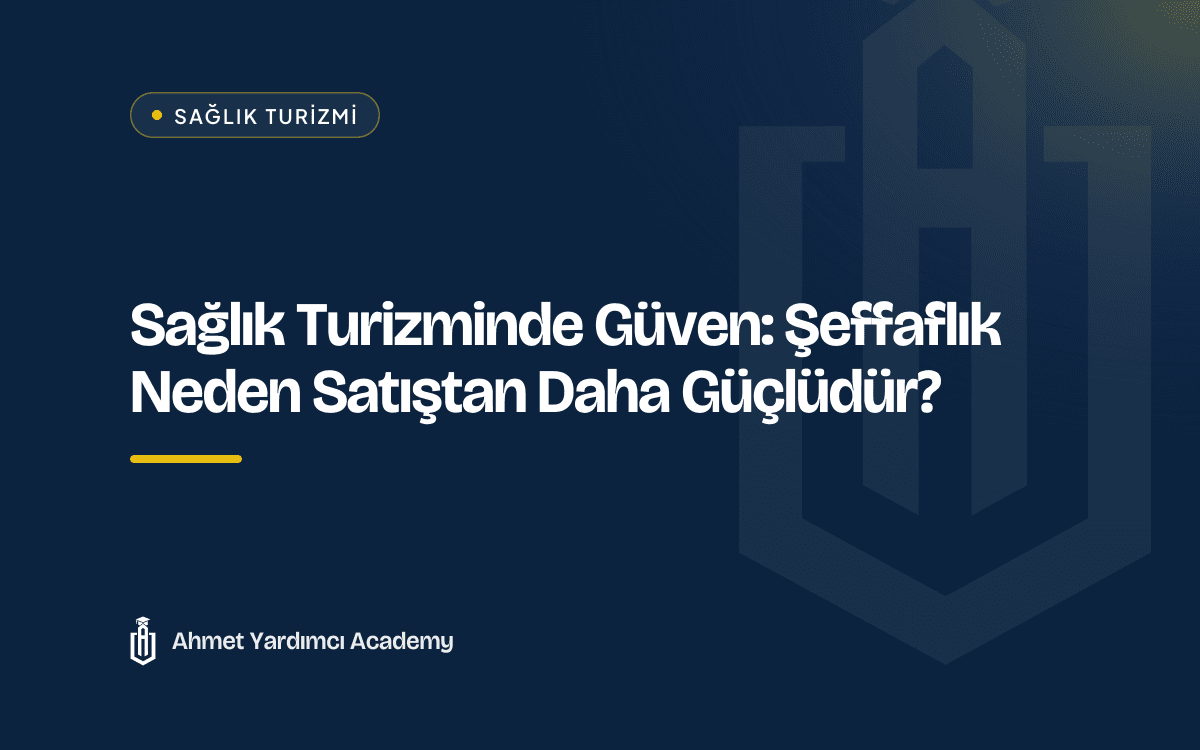 Sağlık Turizminde Güven: Şeffaflık Neden Satıştan Daha Güçlüdür?