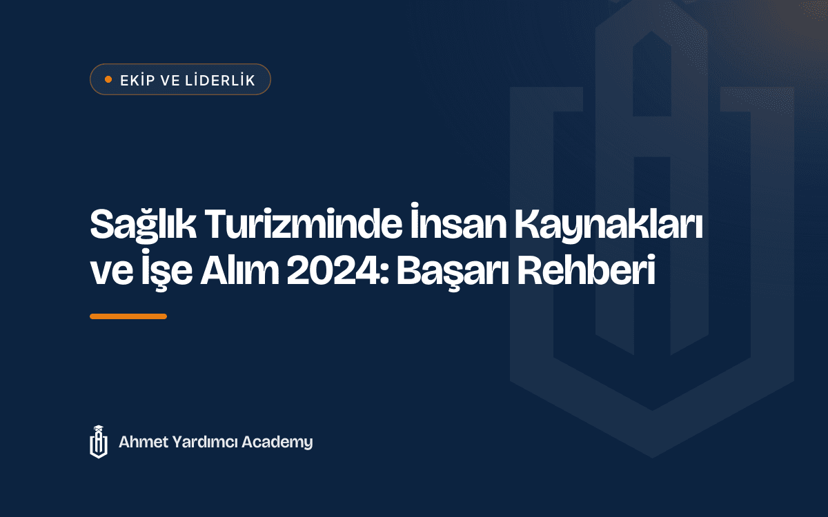 Sağlık Turizminde İnsan Kaynakları ve İşe Alım 2024: Başarı Rehberi