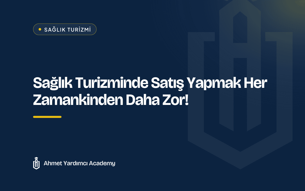 Sağlık Turizminde Satış Yapmak Her Zamankinden Daha Zor!