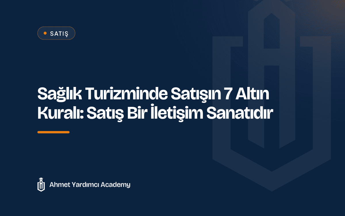 Sağlık Turizminde Satışın 7 Altın Kuralı: Satış Bir İletişim Sanatıdır