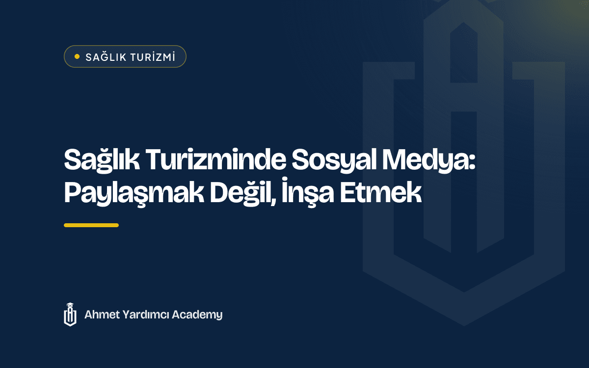 Sağlık Turizminde Sosyal Medya: Paylaşmak Değil, İnşa Etmek