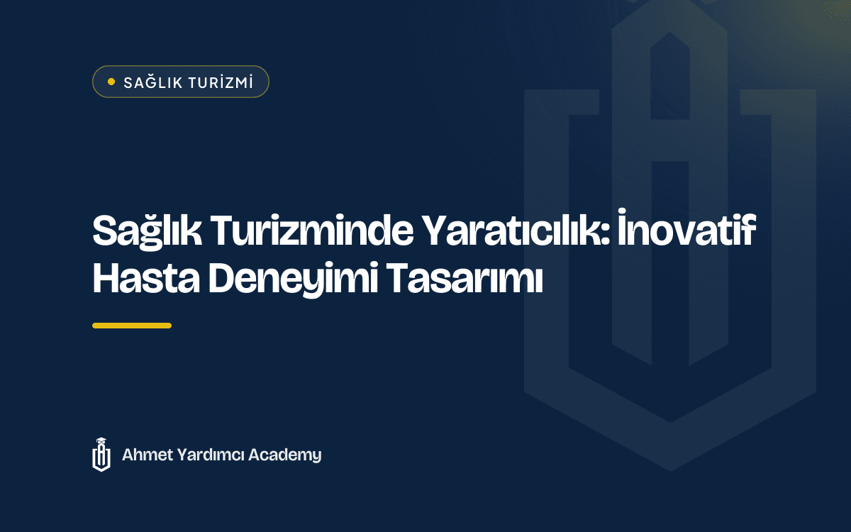 Sağlık Turizminde Yaratıcılık: İnovatif Hasta Deneyimi Tasarımı