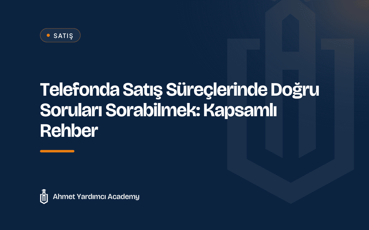 Telefonda Satış Süreçlerinde Doğru Soruları Sorabilmek: Kapsamlı Rehber