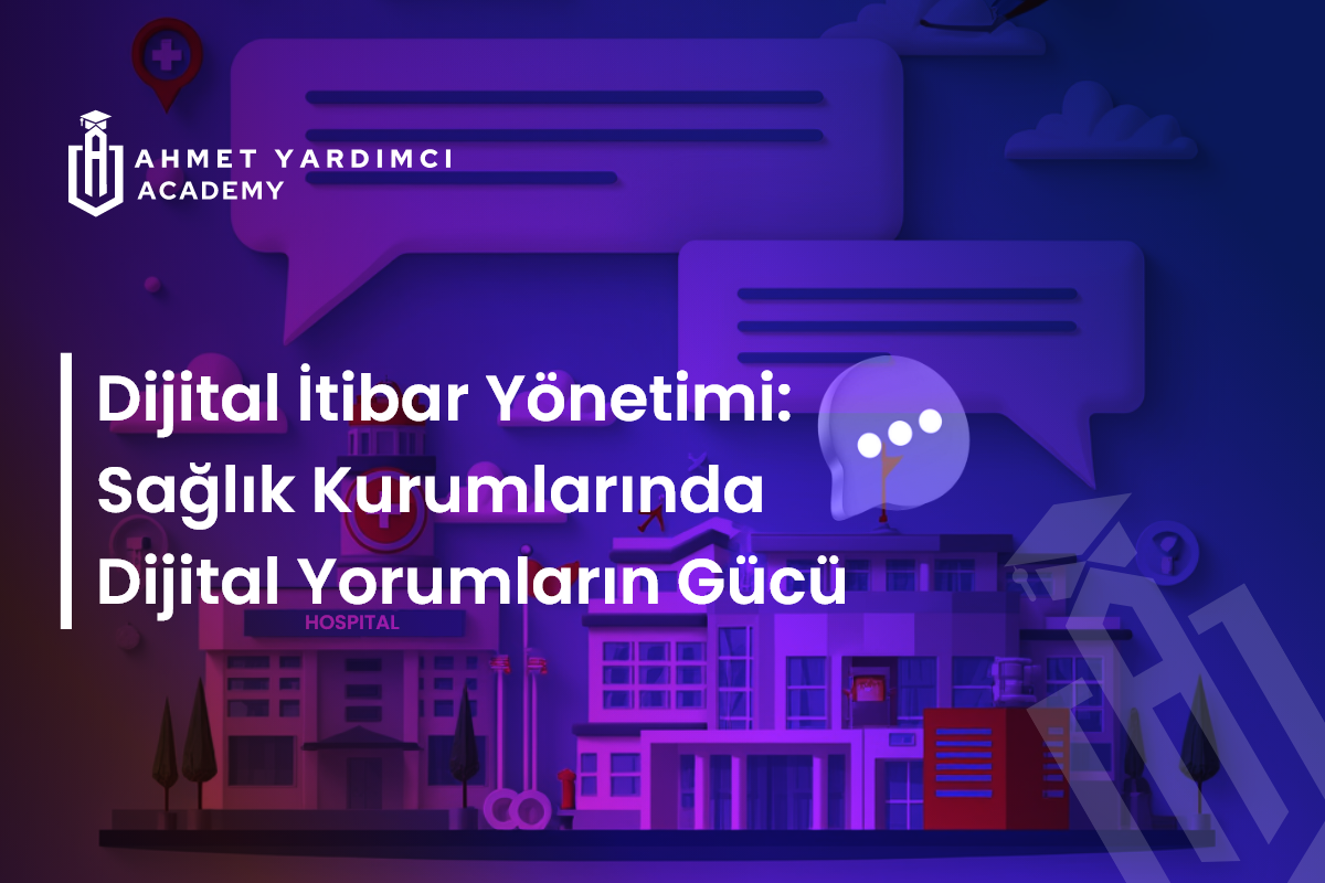 Dijital İtibar Yönetimi: Sağlık Kurumlarında Dijital Yorumların Gücü