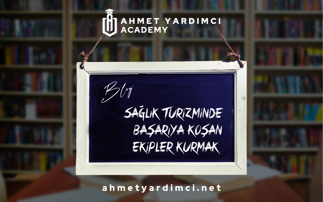 Sağlık Turizminde Başarıya Koşan Ekipler Kurmak