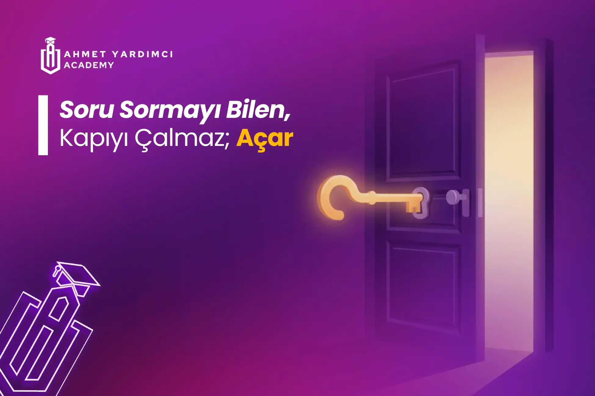 Doğru Soru Sormak: Soru Sormayı Bilen, Kapıyı Çalmaz; Açar